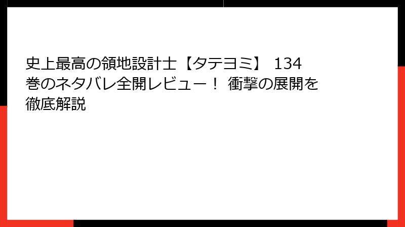 史上最高の領地設計士【タテヨミ】 134巻のネタバレ全開レビュー! 衝撃の展開を徹底解説