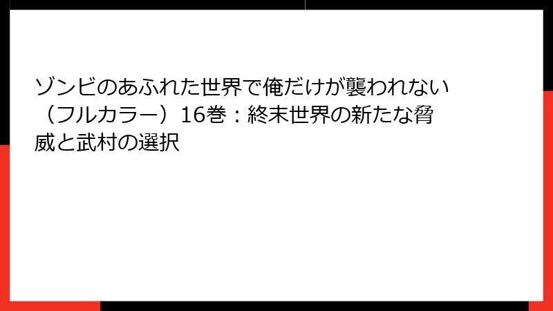 ゾンビのあふれた世界で俺だけが襲われない(フルカラー)16巻:終末世界の新たな脅威と武村の選択
