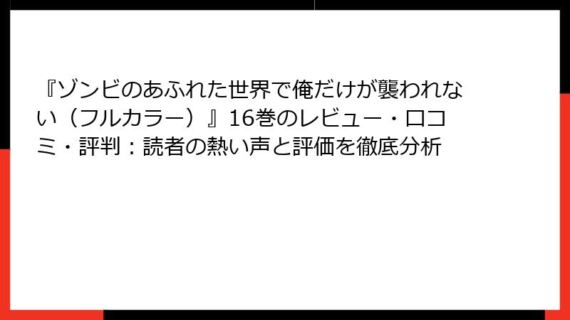『ゾンビのあふれた世界で俺だけが襲われない(フルカラー)』16巻のレビュー・口コミ・評判:読者の熱い声と評価を徹底分析
