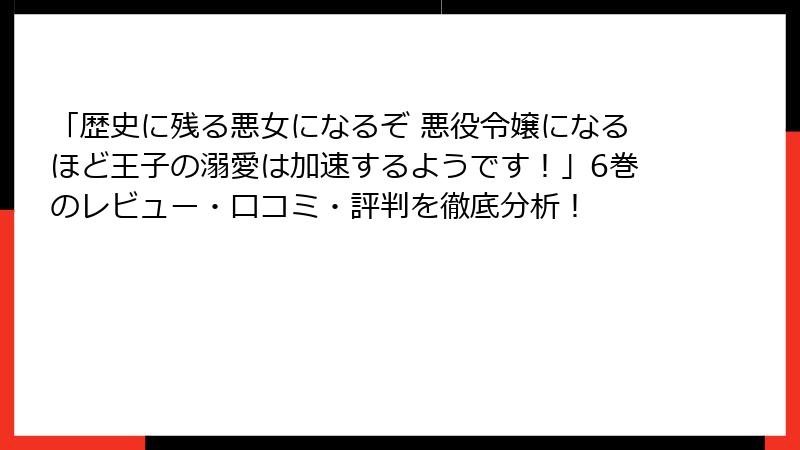 「歴史に残る悪女になるぞ 悪役令嬢になるほど王子の溺愛は加速するようです！」6巻のレビュー・口コミ・評判を徹底分析！