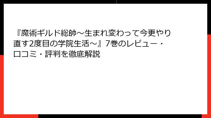 『魔術ギルド総帥～生まれ変わって今更やり直す2度目の学院生活～』7巻のレビュー・口コミ・評判を徹底解説