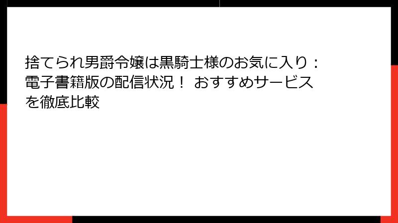 捨てられ男爵令嬢は黒騎士様のお気に入り：電子書籍版の配信状況！ おすすめサービスを徹底比較