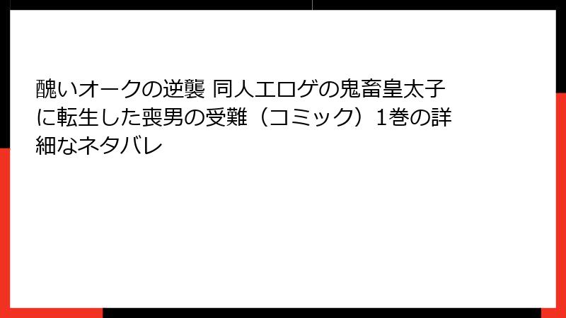 醜いオークの逆襲 同人エロゲの鬼畜皇太子に転生した喪男の受難(コミック)1巻の詳細なネタバレ