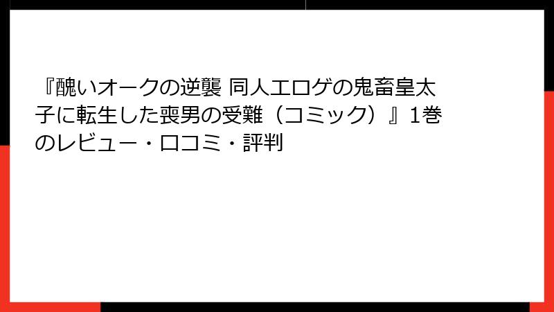 『醜いオークの逆襲 同人エロゲの鬼畜皇太子に転生した喪男の受難(コミック)』1巻のレビュー・口コミ・評判