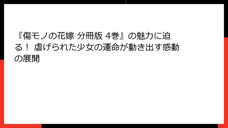 『傷モノの花嫁 分冊版 4巻』の魅力に迫る! 虐げられた少女の運命が動き出す感動の展開