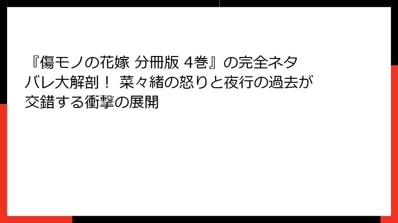 『傷モノの花嫁 分冊版 4巻』の完全ネタバレ大解剖! 菜々緒の怒りと夜行の過去が交錯する衝撃の展開