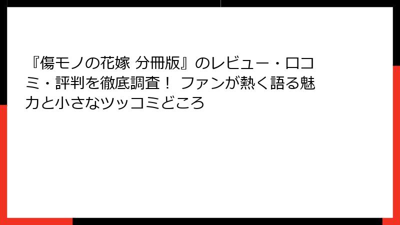 『傷モノの花嫁 分冊版』のレビュー・口コミ・評判を徹底調査! ファンが熱く語る魅力と小さなツッコミどころ