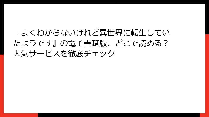 『よくわからないけれど異世界に転生していたようです』の電子書籍版、どこで読める？人気サービスを徹底チェック