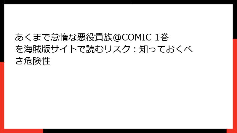 あくまで怠惰な悪役貴族@COMIC 1巻を海賊版サイトで読むリスク：知っておくべき危険性