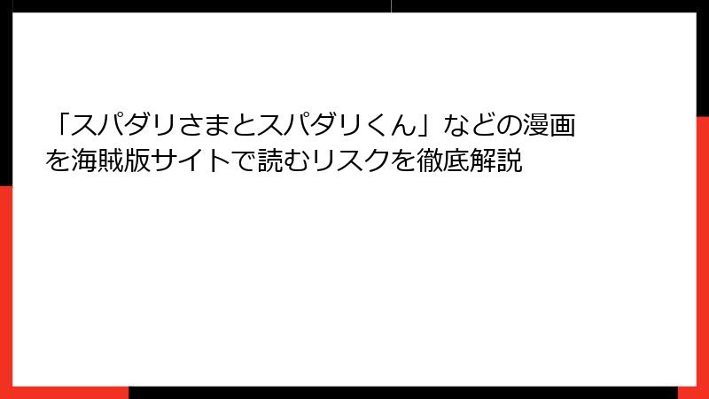 「スパダリさまとスパダリくん」などの漫画を海賊版サイトで読むリスクを徹底解説