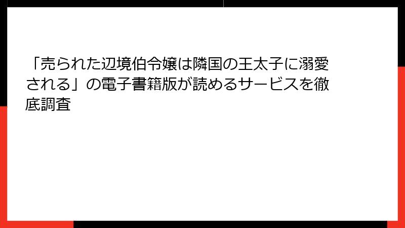 「売られた辺境伯令嬢は隣国の王太子に溺愛される」の電子書籍版が読めるサービスを徹底調査