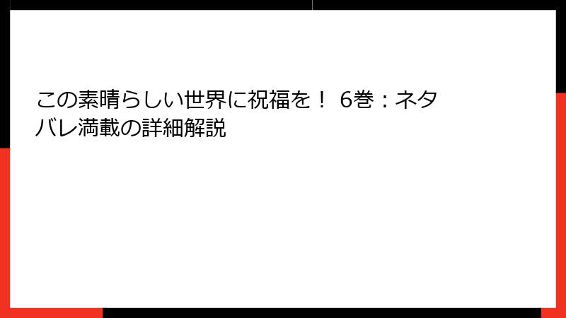 この素晴らしい世界に祝福を！ 6巻：ネタバレ満載の詳細解説