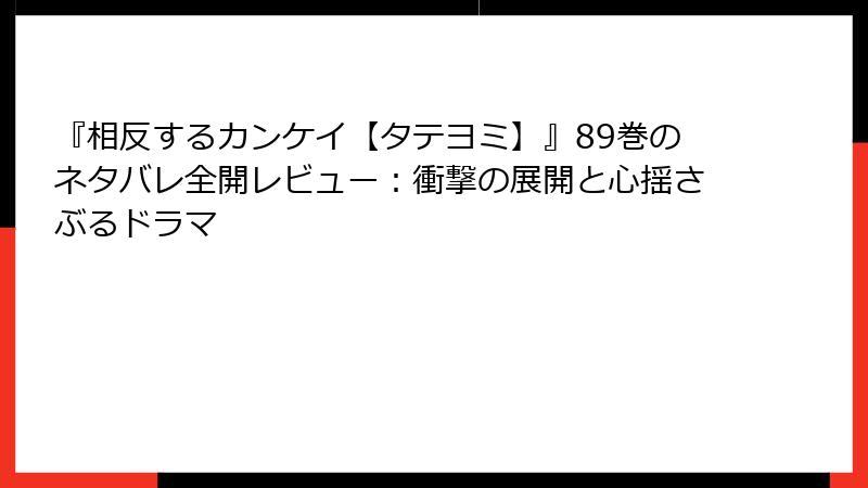 『相反するカンケイ【タテヨミ】』89巻のネタバレ全開レビュー：衝撃の展開と心揺さぶるドラマ