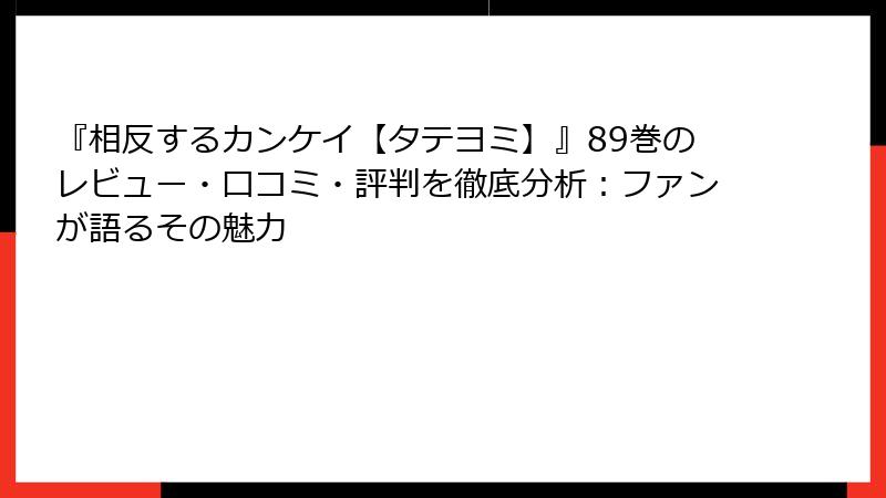 『相反するカンケイ【タテヨミ】』89巻のレビュー・口コミ・評判を徹底分析：ファンが語るその魅力