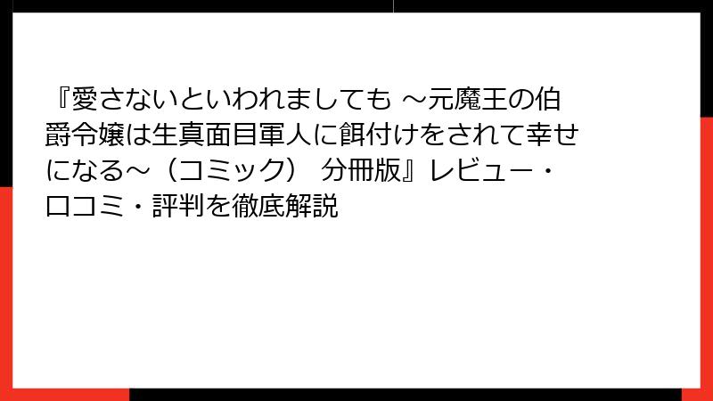 『愛さないといわれましても ～元魔王の伯爵令嬢は生真面目軍人に餌付けをされて幸せになる～（コミック） 分冊版』レビュー・口コミ・評判を徹底解説