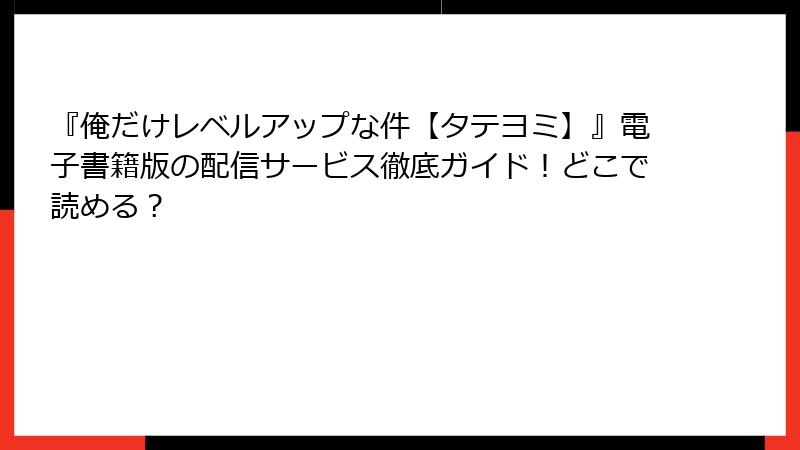 『俺だけレベルアップな件【タテヨミ】』電子書籍版の配信サービス徹底ガイド!どこで読める?