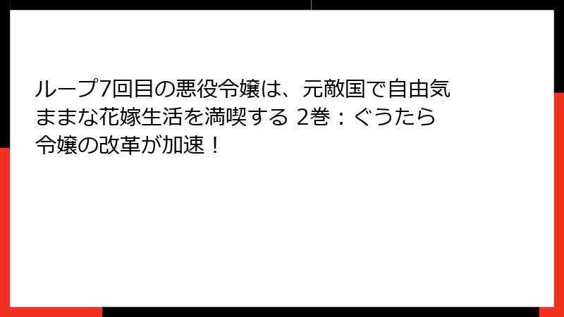 ループ7回目の悪役令嬢は、元敵国で自由気ままな花嫁生活を満喫する 2巻：ぐうたら令嬢の改革が加速！