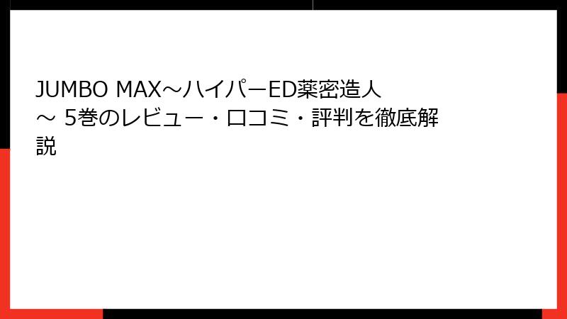 JUMBO MAX～ハイパーED薬密造人～ 5巻のレビュー・口コミ・評判を徹底解説
