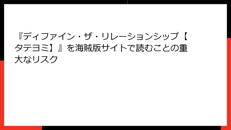 『ディファイン・ザ・リレーションシップ【タテヨミ】』を海賊版サイトで読むことの重大なリスク