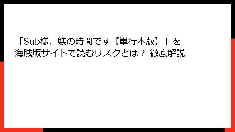 「Sub様、躾の時間です【単行本版】」を海賊版サイトで読むリスクとは？ 徹底解説