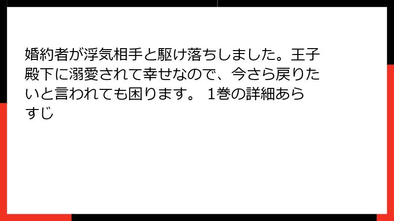 婚約者が浮気相手と駆け落ちしました。王子殿下に溺愛されて幸せなので、今さら戻りたいと言われても困ります。 1巻の詳細あらすじ