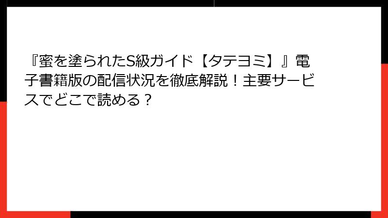 『蜜を塗られたS級ガイド【タテヨミ】』電子書籍版の配信状況を徹底解説！主要サービスでどこで読める？