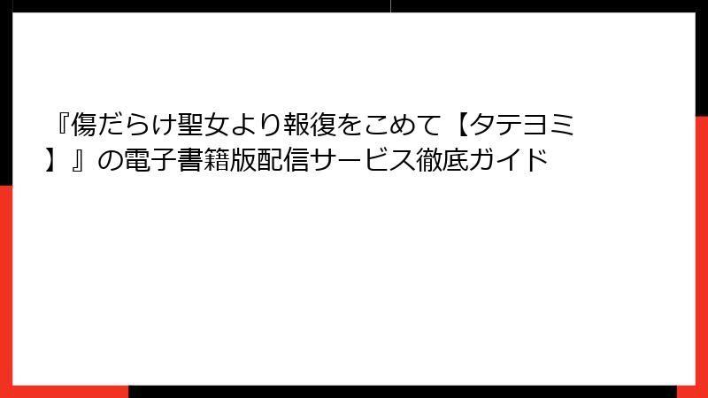 『傷だらけ聖女より報復をこめて【タテヨミ】』の電子書籍版配信サービス徹底ガイド