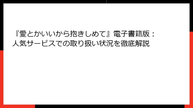 『愛とかいいから抱きしめて』電子書籍版：人気サービスでの取り扱い状況を徹底解説