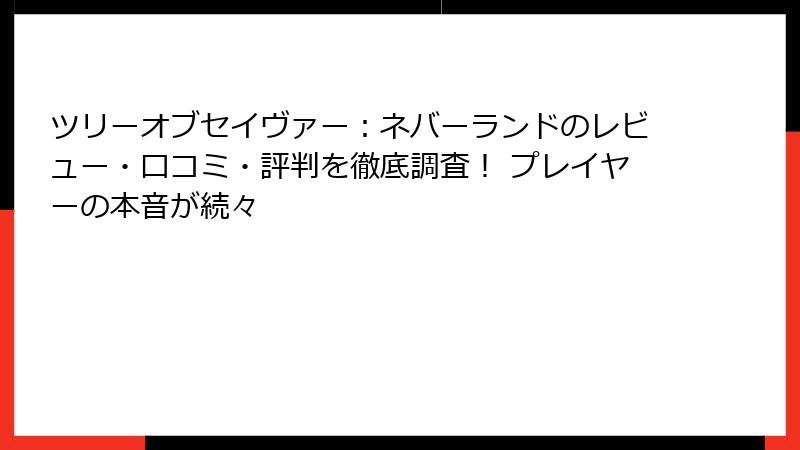 ツリーオブセイヴァー：ネバーランドのレビュー・口コミ・評判を徹底調査！ プレイヤーの本音が続々
