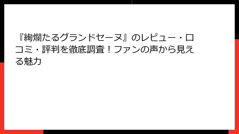 『絢爛たるグランドセーヌ』のレビュー・口コミ・評判を徹底調査！ファンの声から見える魅力