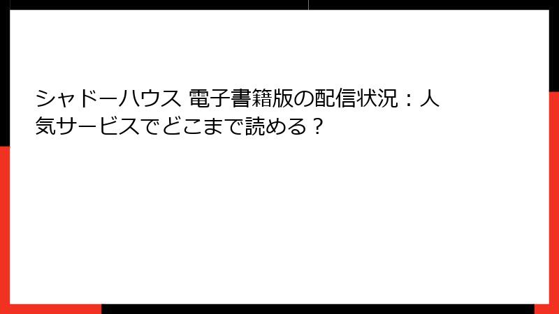 シャドーハウス 電子書籍版の配信状況：人気サービスでどこまで読める？
