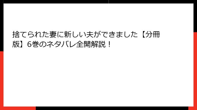 捨てられた妻に新しい夫ができました【分冊版】6巻のネタバレ全開解説!
