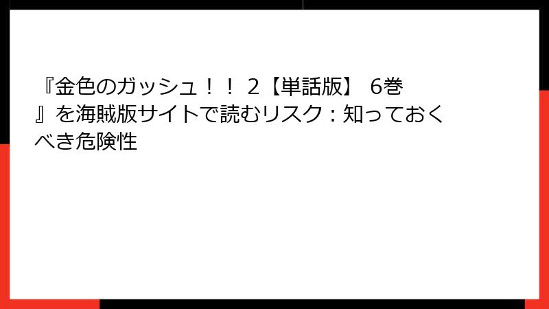 『金色のガッシュ！！ 2【単話版】 6巻』を海賊版サイトで読むリスク：知っておくべき危険性