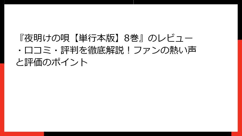 『夜明けの唄【単行本版】8巻』のレビュー・口コミ・評判を徹底解説!ファンの熱い声と評価のポイント