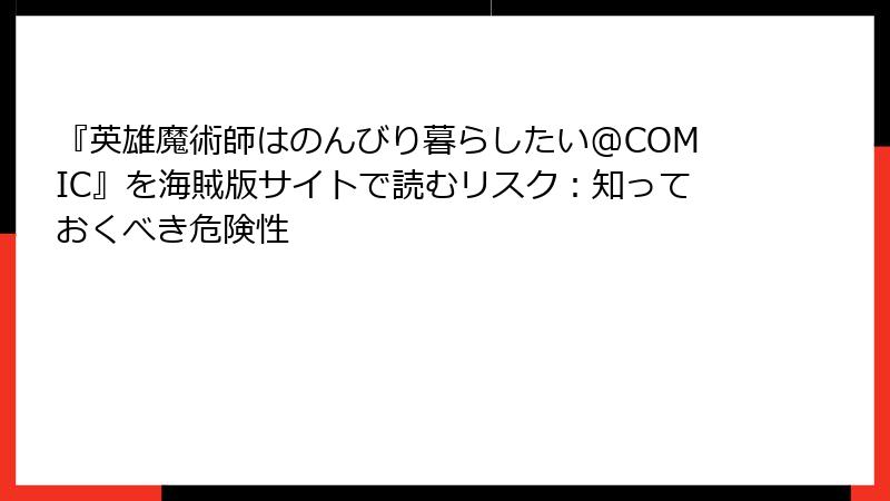 『英雄魔術師はのんびり暮らしたい@COMIC』を海賊版サイトで読むリスク：知っておくべき危険性