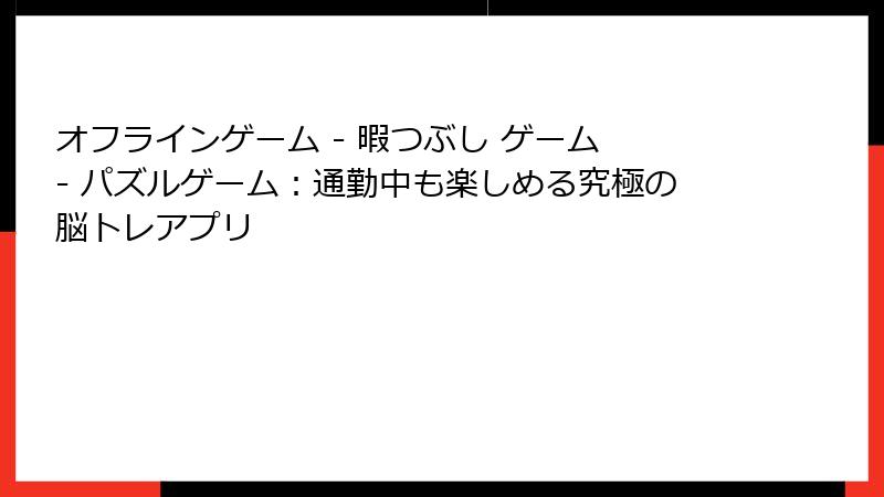 オフラインゲーム - 暇つぶし ゲーム - パズルゲーム：通勤中も楽しめる究極の脳トレアプリ