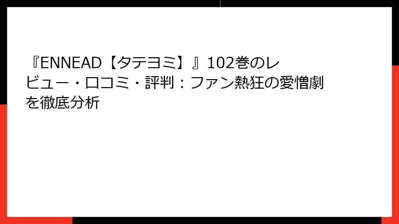 『ENNEAD【タテヨミ】』102巻のレビュー・口コミ・評判：ファン熱狂の愛憎劇を徹底分析