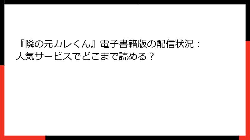 『隣の元カレくん』電子書籍版の配信状況:人気サービスでどこまで読める?