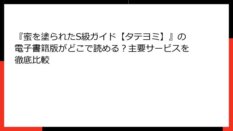 『蜜を塗られたS級ガイド【タテヨミ】』の電子書籍版がどこで読める?主要サービスを徹底比較