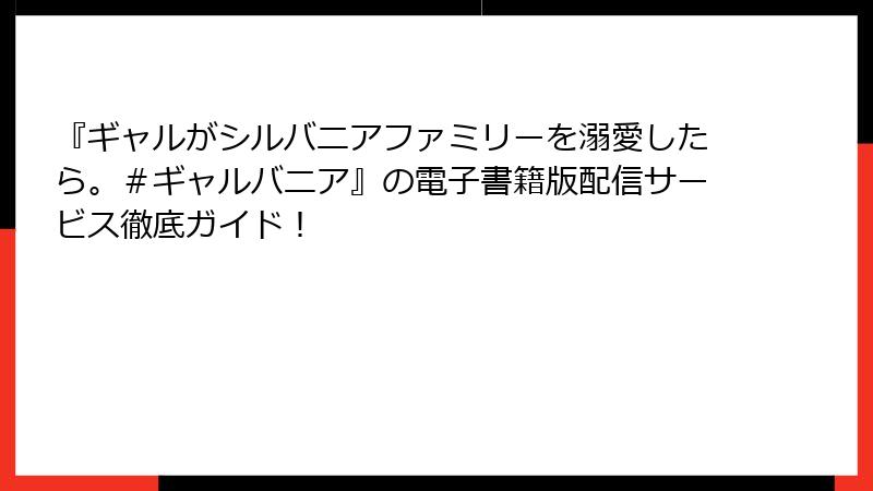 『ギャルがシルバニアファミリーを溺愛したら。＃ギャルバニア』の電子書籍版配信サービス徹底ガイド！