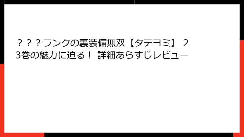？？？ランクの裏装備無双【タテヨミ】 23巻の魅力に迫る！ 詳細あらすじレビュー