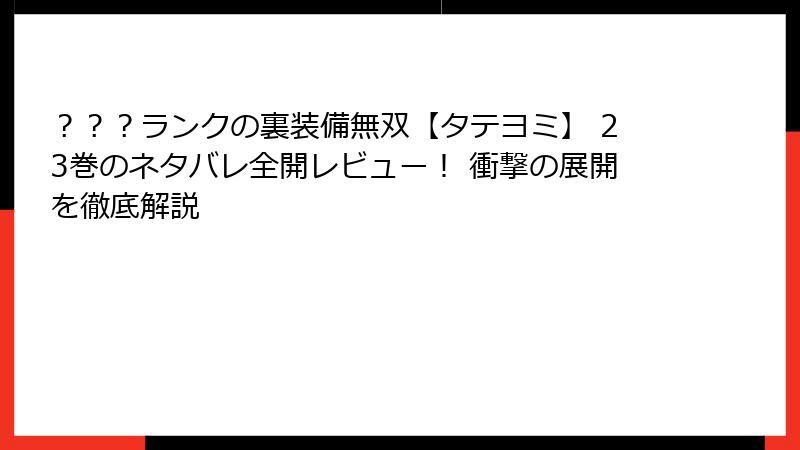 ？？？ランクの裏装備無双【タテヨミ】 23巻のネタバレ全開レビュー！ 衝撃の展開を徹底解説