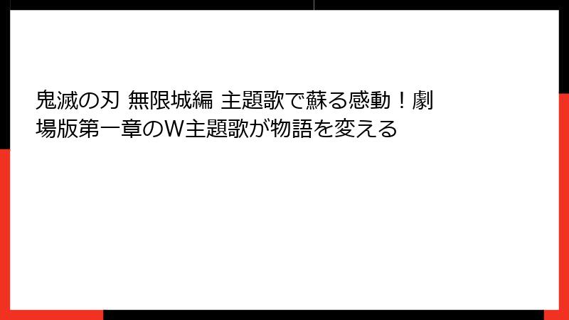 鬼滅の刃 無限城編 主題歌で蘇る感動！劇場版第一章のW主題歌が物語を変える