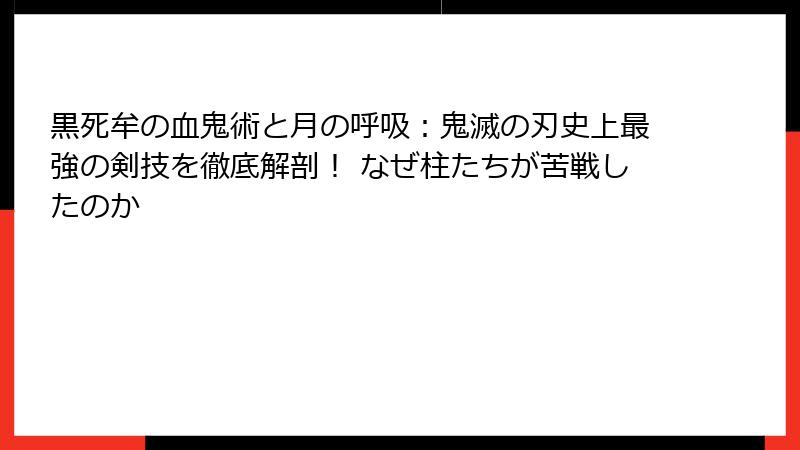 黒死牟の血鬼術と月の呼吸:鬼滅の刃史上最強の剣技を徹底解剖! なぜ柱たちが苦戦したのか