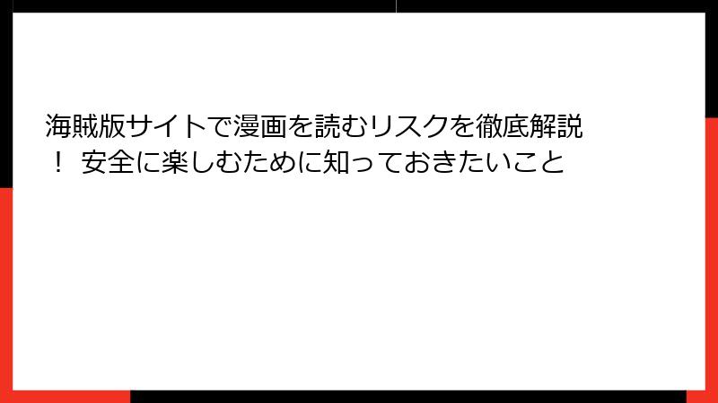 海賊版サイトで漫画を読むリスクを徹底解説！ 安全に楽しむために知っておきたいこと