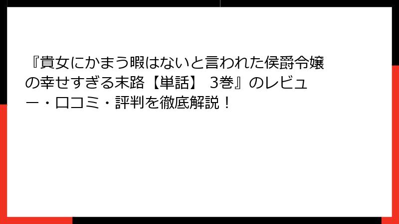 『貴女にかまう暇はないと言われた侯爵令嬢の幸せすぎる末路【単話】 3巻』のレビュー・口コミ・評判を徹底解説！
