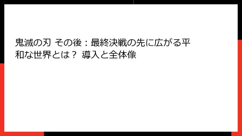 鬼滅の刃 その後：最終決戦の先に広がる平和な世界とは？ 導入と全体像