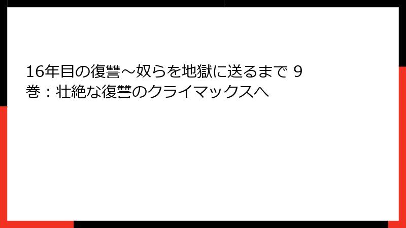 16年目の復讐～奴らを地獄に送るまで 9巻：壮絶な復讐のクライマックスへ