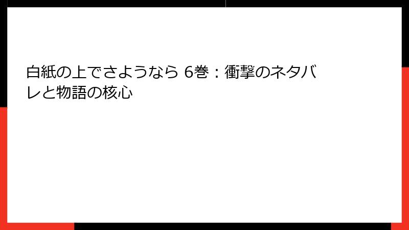 白紙の上でさようなら 6巻:衝撃のネタバレと物語の核心