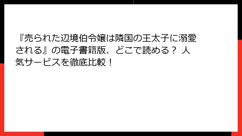 『売られた辺境伯令嬢は隣国の王太子に溺愛される』の電子書籍版、どこで読める？ 人気サービスを徹底比較！